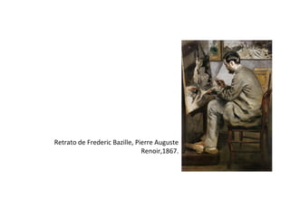 Retrato de Frederic Bazille, Pierre Auguste
Renoir,1867.
 