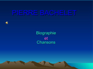 PIERRE BACHELET Biographie et Chansons 
