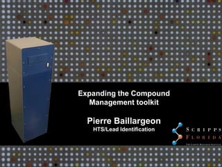 Expanding the Compound
  Management toolkit

  Pierre Baillargeon
   HTS/Lead Identification
 