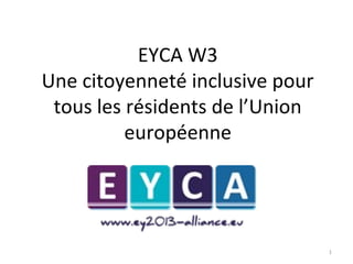 EYCA W3
Une citoyenneté inclusive pour
tous les résidents de l’Union
européenne

1

 