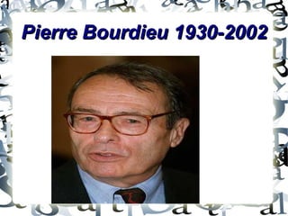 Pierre Bourdieu 1930-2002
 