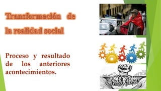 Proceso y resultado
de los anteriores
acontecimientos.
 