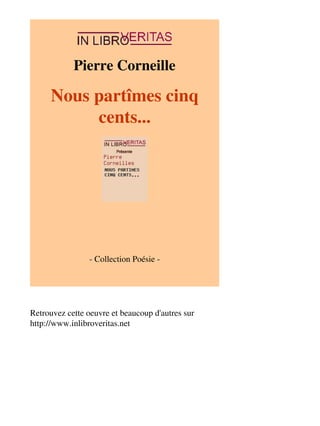 Pierre Corneille 
Nous partîmes cinq 
cents... 
- Collection Poésie - 
Retrouvez cette oeuvre et beaucoup d'autres sur 
http://www.inlibroveritas.net 
 