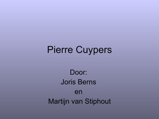 Pierre Cuypers Door:  Joris Berns  en  Martijn van Stiphout 