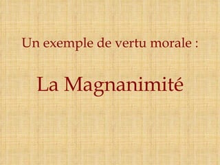 Un exemple de vertu morale : La Magnanimité 
