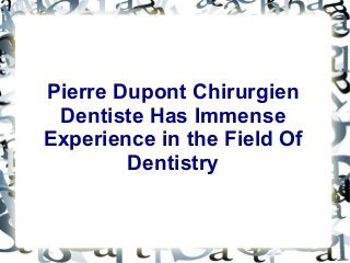 Pierre Dupont Chirurgien
Dentiste Has Immense
Experience in the Field Of
Dentistry

 
