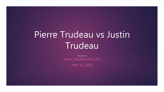Pierre Trudeau vs Justin
Trudeau
PAUL YOUNG CPA CGA
MAY 10, 2020
 