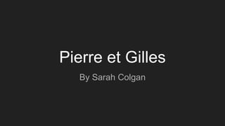 Pierre et Gilles
By Sarah Colgan
 