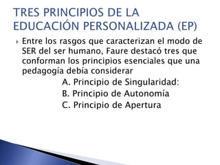  Entre los rasgos que caracterizan el modo de
SER del ser humano, Faure destacó tres que
conforman los principios esencia...