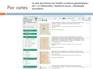 Par cotes 
La série des histoires des familles ou histoires généalogiques : 
LM 1 à 3 (Généralités ; Nobiliaires locaux ; Généalogie particulière)  