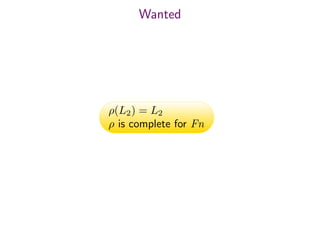 Wanted
ρ(L2) = L2
ρ is complete for Fn
 