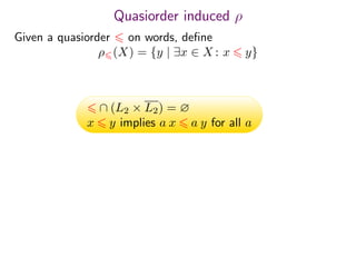Quasiorder induced ρ
Given a quasiorder on words, deﬁne
ρ (X) = {y | ∃x ∈ X : x y}
∩ (L2 × L2) = ∅
x y implies a x a y for all a
 