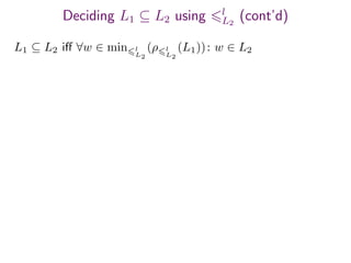 Deciding L1 ⊆ L2 using l
L2
(cont’d)
L1 ⊆ L2 iﬀ ∀w ∈ min l
L2
(ρ l
L2
(L1)): w ∈ L2
 