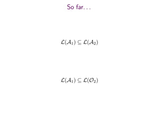 So far. . .
L(A1) ⊆ L(A2)
L(A1) ⊆ L(O2)
 