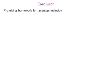 Conclusion
Promising framework for language inclusion
 