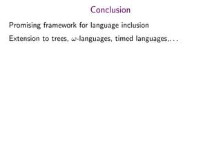 Conclusion
Promising framework for language inclusion
Extension to trees, ω-languages, timed languages,. . .
 