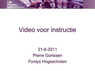 Video voor instructie 21-6-2011 Pierre Gorissen Fontys Hogescholen 
