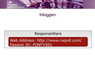 ResponseWareWeb Address: http://www.rwpoll.com/Session ID: FONTYS01Inloggen