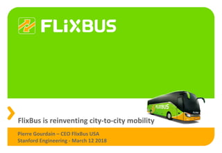 Pierre Gourdain - Re-Inventing InterCity Mobility - FlixBus - Munich DE - Stanford Engineering - Mar 12 2018