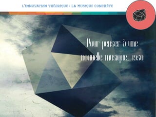 L’innovation théorique : la musique concrète

Pour penser à une
nouvelle musique, 1950

 