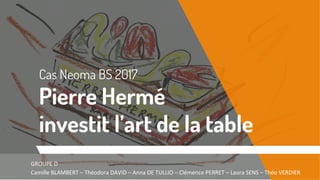 Cas Neoma BS 2017
Pierre Hermé
investit l’art de la table
GROUPE D
Camille BLAMBERT – Théodora DAVID – Anna DE TULLIO – Clémence PERRET – Laura SENS – Théo VERDIER
 