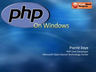 On Windows Pierre Joye PHP Core Developer Microsoft Open Source Technology Center 