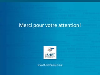 Merci pour votre attention!
www.theshiftproject.org
 