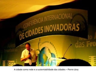 A cidade como rede e a sustentabilidade das cidades – Pierre Lévy  