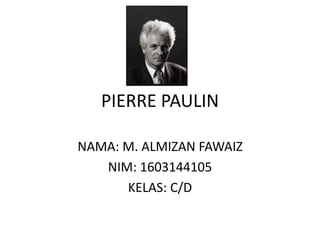 PIERRE PAULIN
NAMA: M. ALMIZAN FAWAIZ
NIM: 1603144105
KELAS: C/D
 