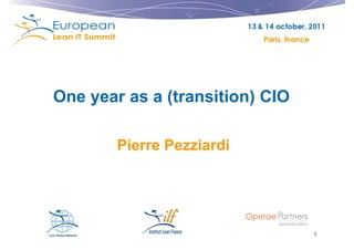 One year as a (transition) CIO

        Pierre Pezziardi




                                 1
 