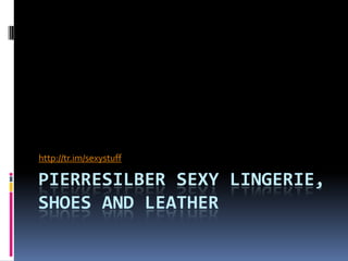 PierreSilber Sexy Lingerie, Shoes And Leather http://tr.im/sexystuff 