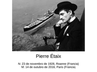 Pierre Étaix
N: 23 de novembro de 1928, Roanne (Francia)
M: 14 de outubro de 2016, Paris (Francia)
 