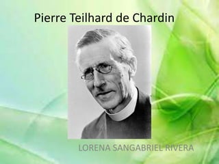 Pierre Teilhard de Chardin 
LORENA SANGABRIEL RIVERA 
 