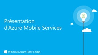 Boot Camp
Présentation
d’Azure Mobile Services
 