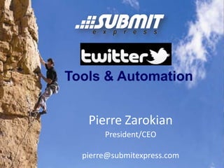 Tools & Automation Pierre Zarokian President/CEO pierre@submitexpress.com 