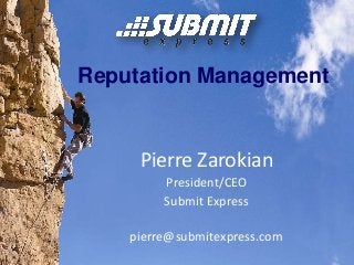 Reputation Management
Pierre Zarokian
President/CEO
Submit Express
pierre@submitexpress.com
 