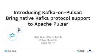 Introducing Kafka-on-Pulsar:
Bring native Kafka protocol support
to Apache Pulsar
Sijie Guo / Pierre Zemb
Pulsar Summit
2020-06-17
 