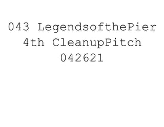 043 LegendsofthePier
4th CleanupPitch
042621
 
