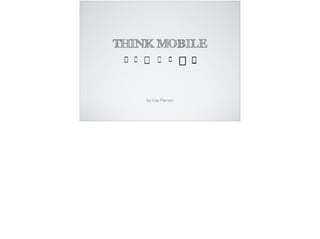 THINK MOBILE
by: Lisa Pierson
 
