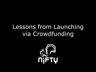 Lessons from Launching
via Crowdfunding
 