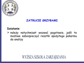 ZATRUCIE GRZYBAMI
Działanie:
 należy natychmiast wezwać pogotowie, jeśli to
możliwe zabezpieczyć resztki spożytego pokarmu
do analizy
 