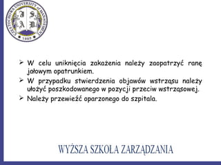  W celu uniknięcia zakażenia należy zaopatrzyć ranę
jałowym opatrunkiem.
 W przypadku stwierdzenia objawów wstrząsu należy
ułożyć poszkodowanego w pozycji przeciw wstrząsowej.
 Należy przewieźć oparzonego do szpitala.
 
