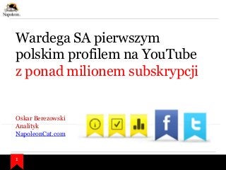 Wardega SA pierwszym
polskim profilem na YouTube
z ponad milionem subskrypcji

Oskar Berezowski
Analityk
NapoleonCat.com

1

 