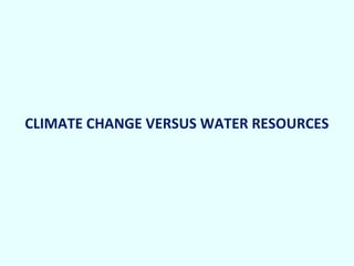 CLIMATE CHANGE VERSUS WATER RESOURCES

 