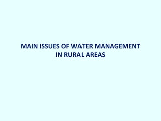 MAIN ISSUES OF WATER MANAGEMENT
IN RURAL AREAS

 