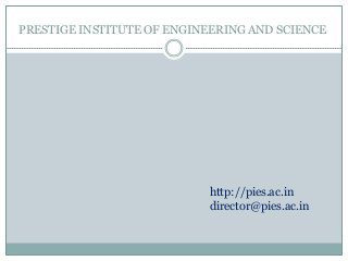 PRESTIGE INSTITUTE OF ENGINEERING AND SCIENCE




                           http://pies.ac.in
                           director@pies.ac.in
 