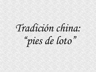 Tradición china:  “pies de loto” 