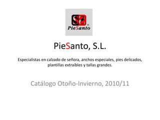 PieSanto, S.L.Especialistas en calzado de señora, anchos especiales, pies delicados, plantillas extraíbles y tallas grandes. Catálogo Otoño-Invierno, 2010/11 