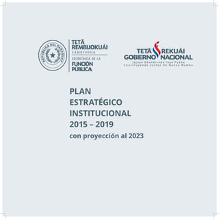 1
PLAN
ESTRATÉGICo
INSTITUCIONAL
2015 – 2019
con proyección al 2023
 