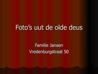 Foto’s uut de olde deus Familie Jansen Vredenburgstraat 50 